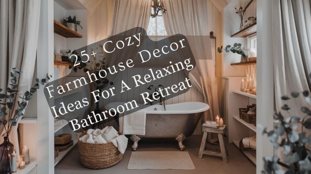 25+ Cozy Farmhouse Decor Ideas for a Relaxing Bathroom Retreat