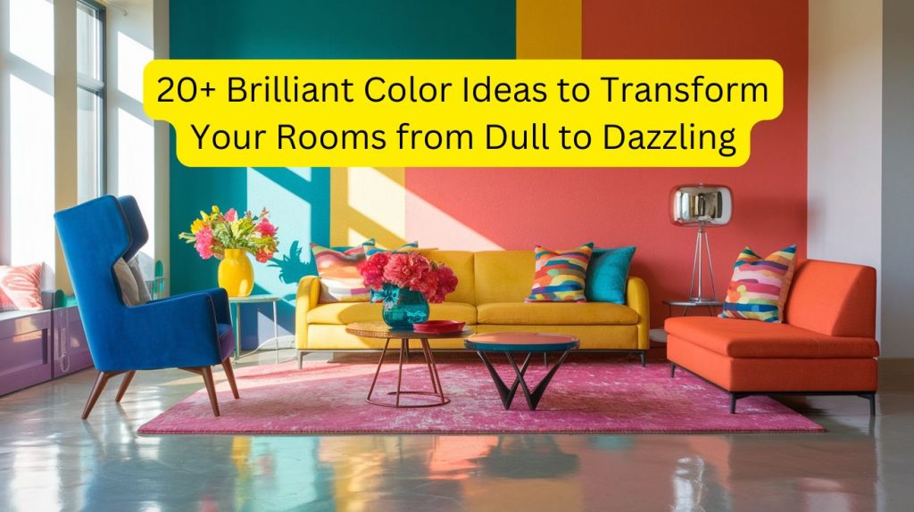 20+  Brilliant Color Ideas to Transform Your Rooms from Dull to Dazzling