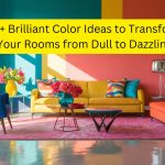 20+  Brilliant Color Ideas to Transform Your Rooms from Dull to Dazzling