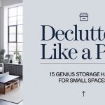 Declutter Like a Pro: 15 Genius Storage Hacks for Small Spaces